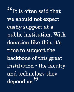 Quote - It is often said that we should not expect cushy support at a public institution. With donation like this, it's time to support the backbone of this great institution - the faculty and technology they depend on