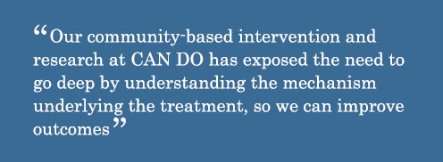 Quote - Our community-based intervention and research at CAN DO has exposed the need to go deep by understanding the mechanism underlying the treatment, so we can improve outcomes